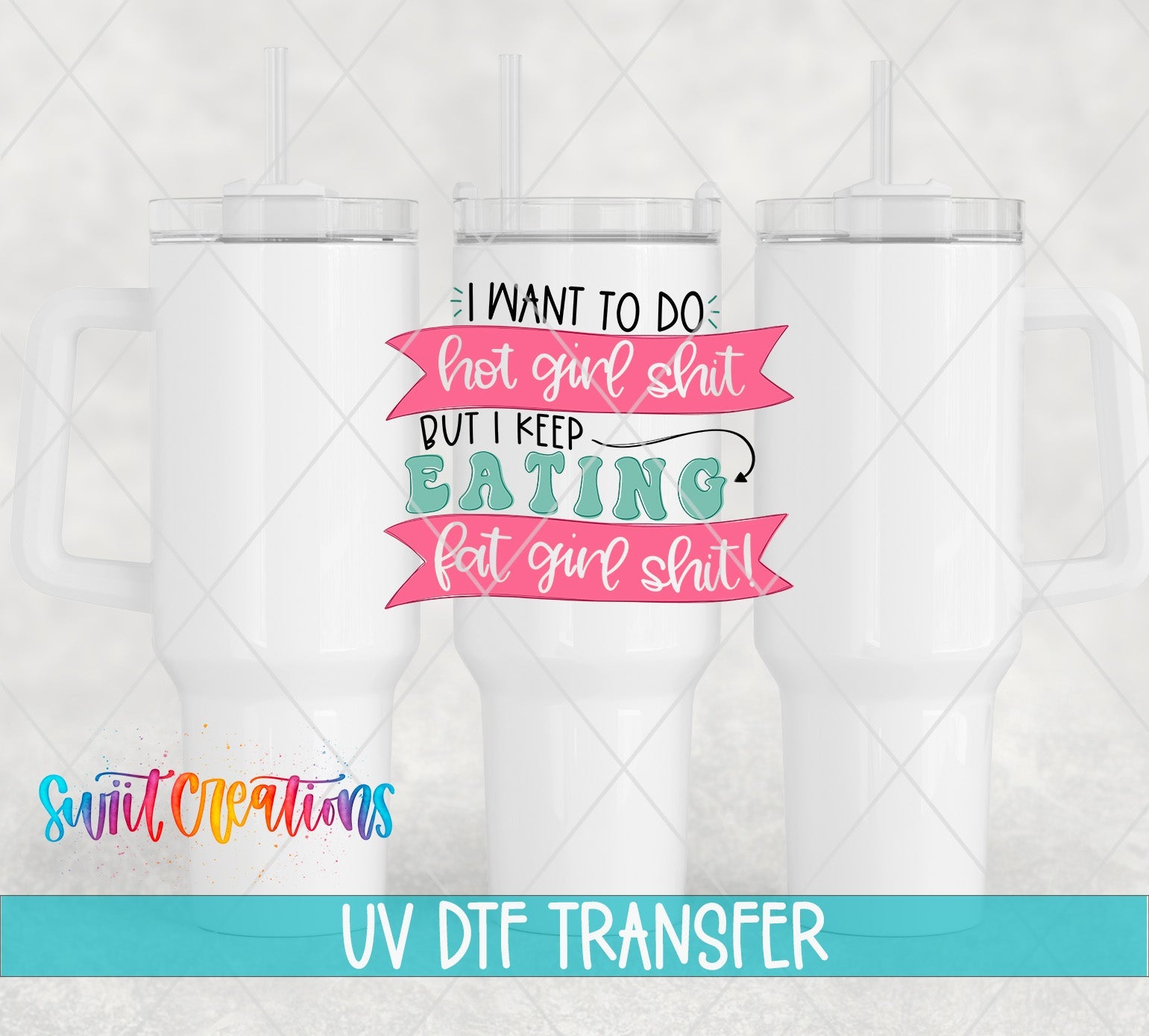 I Want To Do Hot Girl Sh!t But I Keep Eating Fat Girl Shit UV DTF Cup Decal | UV630 - Swiit Creations