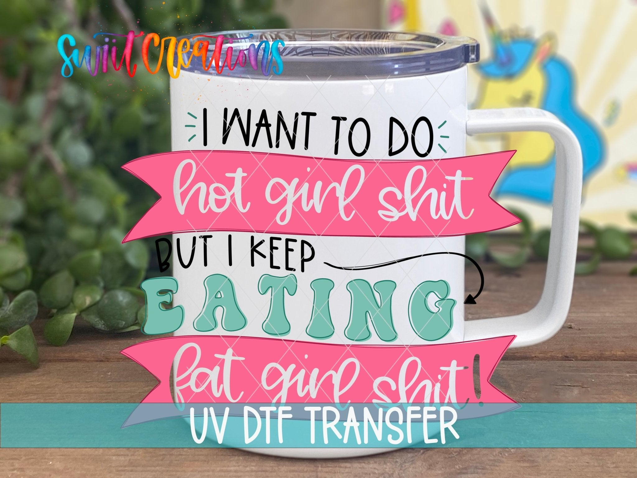 I Want To Do Hot Girl Sh!t But I Keep Eating Fat Girl Shit UV DTF Cup Decal | UV630 - Swiit Creations