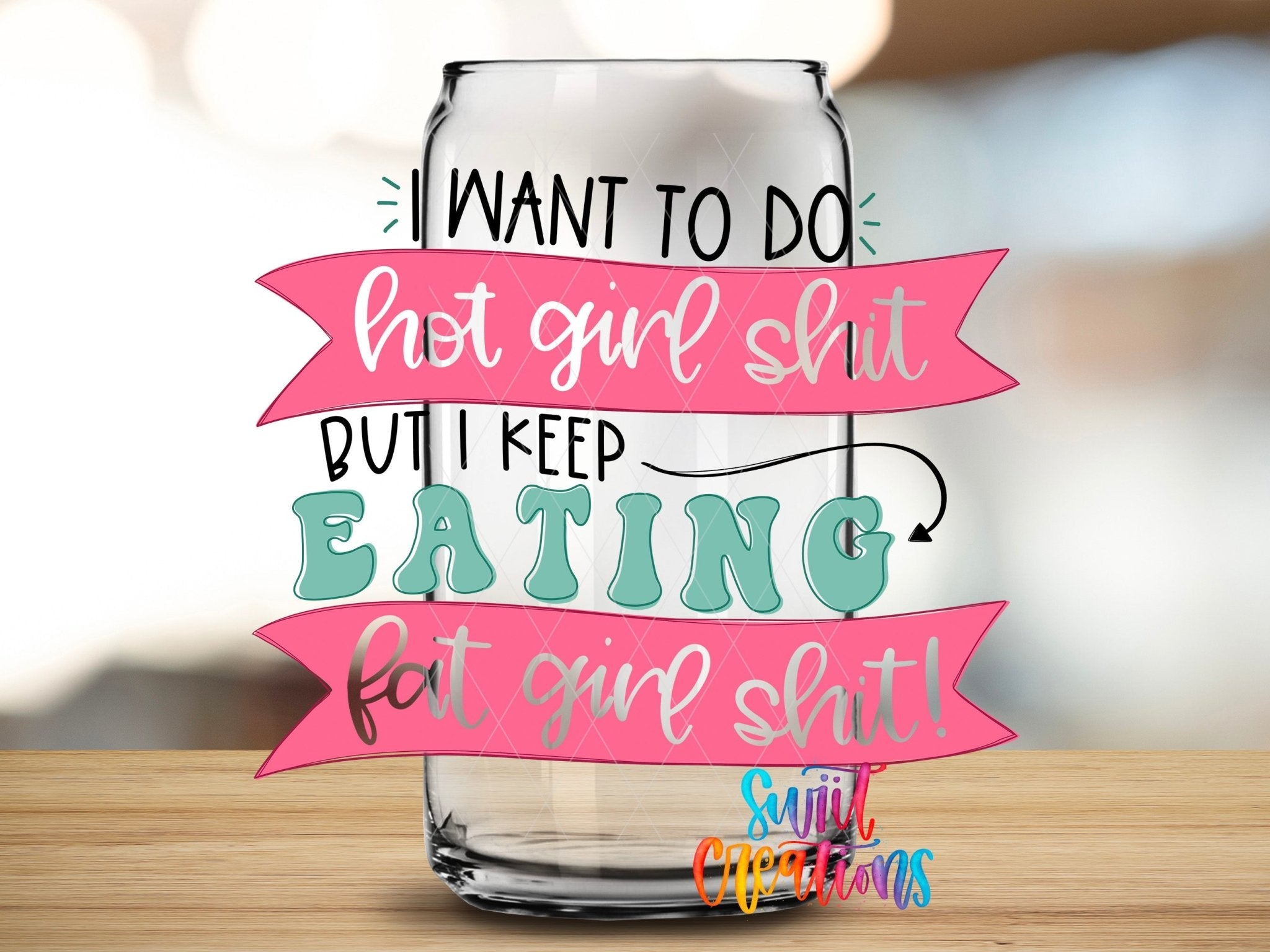 I Want To Do Hot Girl Sh!t But I Keep Eating Fat Girl Shit UV DTF Cup Decal | UV630 - Swiit Creations