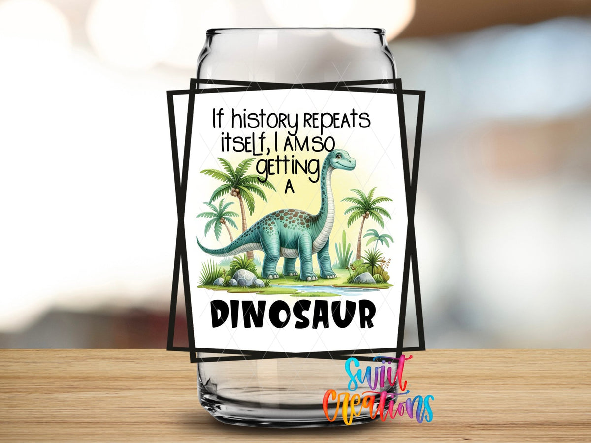 If History Repeats Itself I Am So Getting a Dinosaur UV DTF Cup Decal | UV875 - Swiit Creations