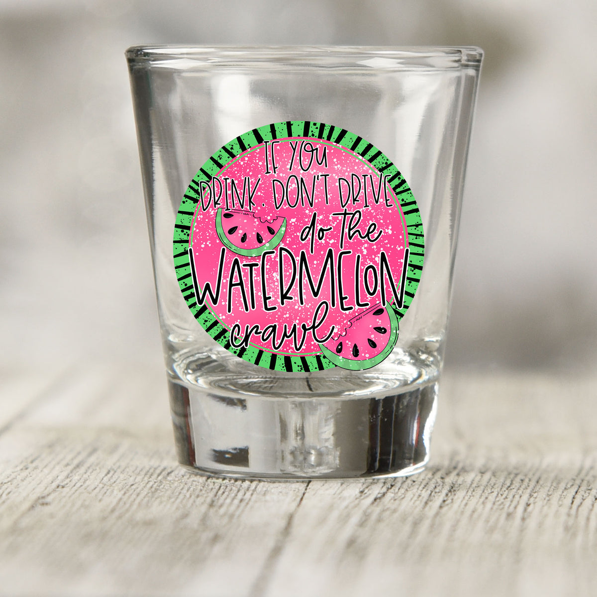 If You Drink Don't Drive Watermelon Crawl shot glass UV DTF transfer with round watermelon slice background on a clear shot glass