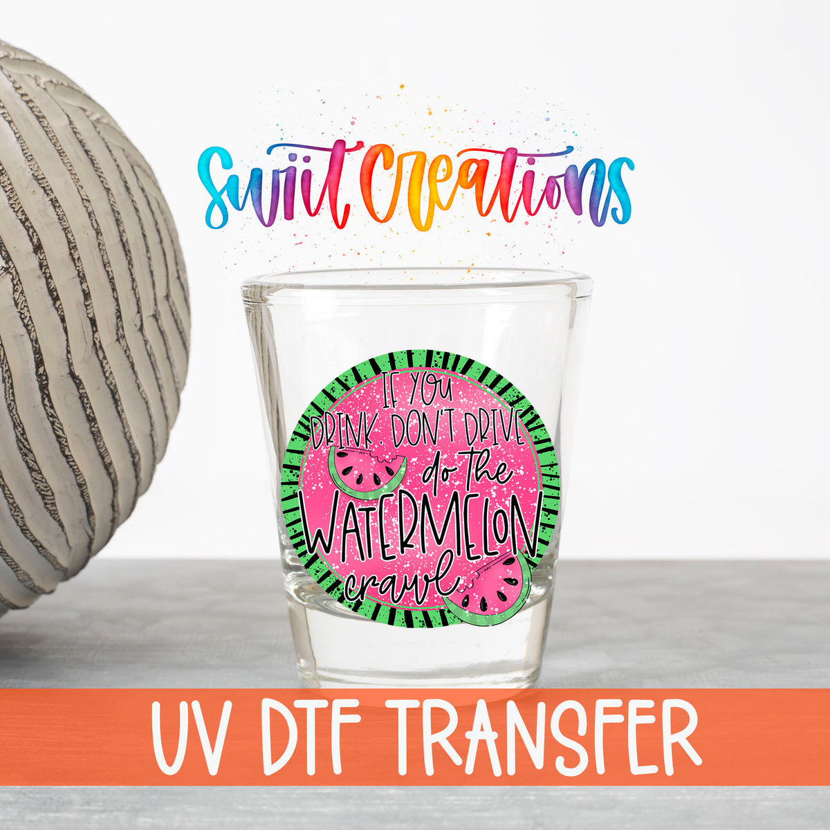 If You Drink Don't Drive Watermelon Crawl UV DTF transfer on a clear shot glass with the Swiit Creations logo and UV DTF Transfer banner