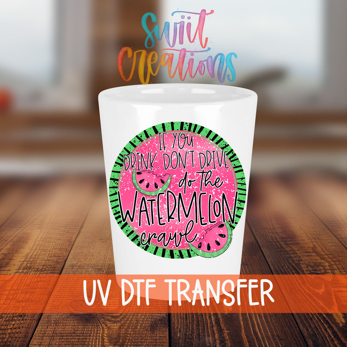 If You Drink Don't Drive Watermelon Crawl shot glass transfer on a white shot glass on a wooden table