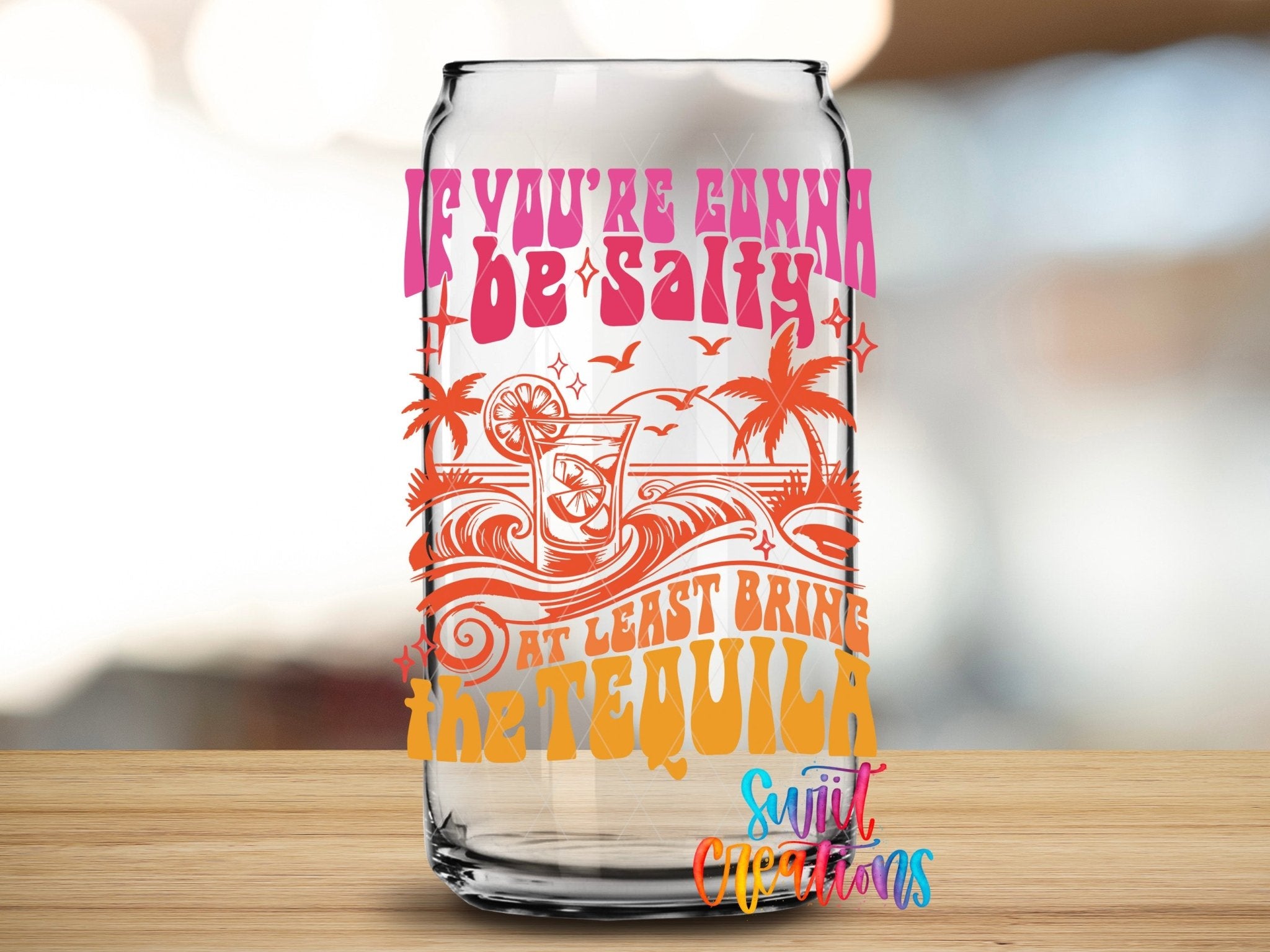 If You’re Gonna Be Salty At Least Bring The Tequila UV DTF transfer applied to a clear glass can from Swiit Creations