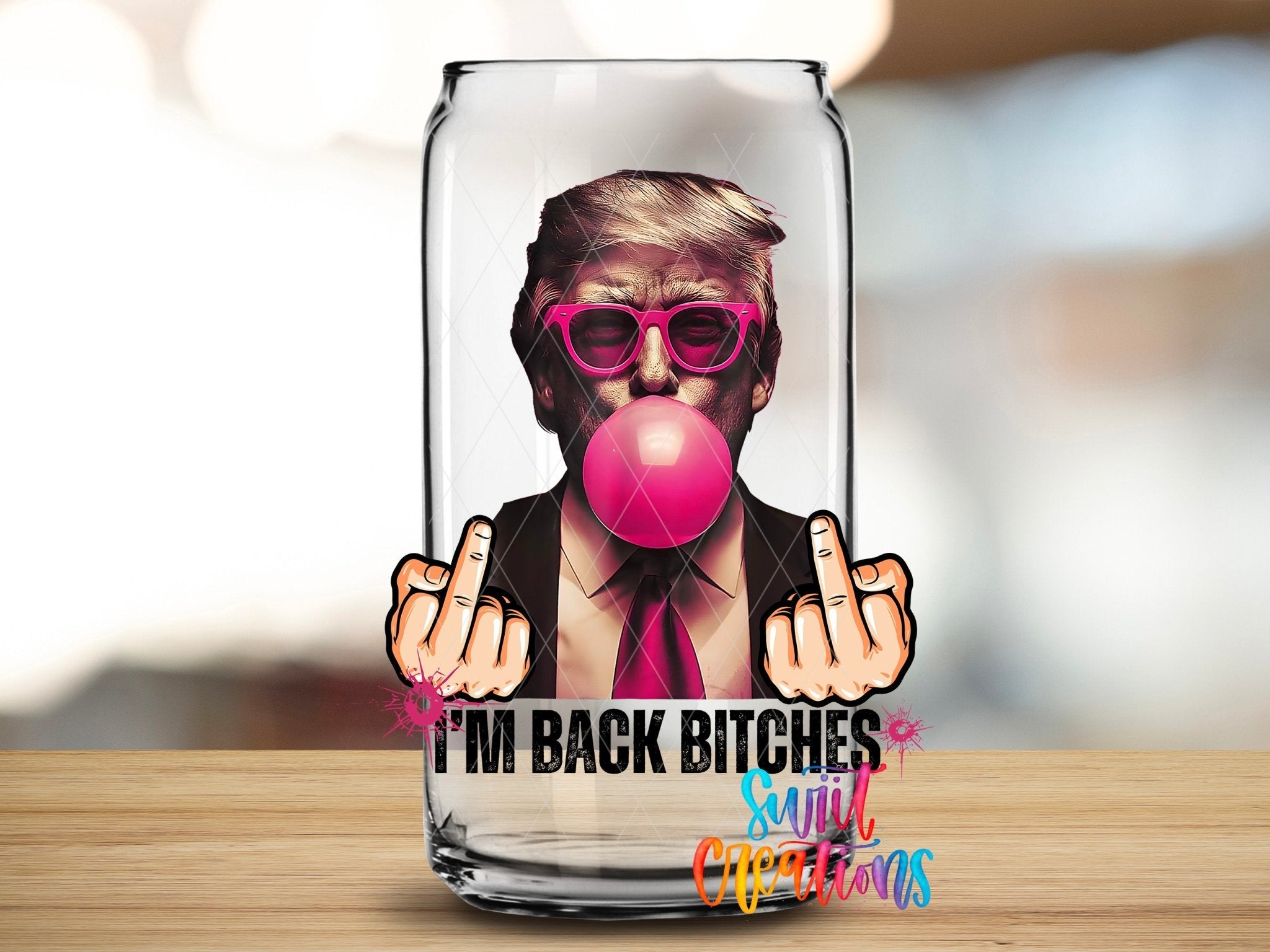 Swiit Creations UV DTF I’m Bach Bitches Trump transfer applied to a clear glass can