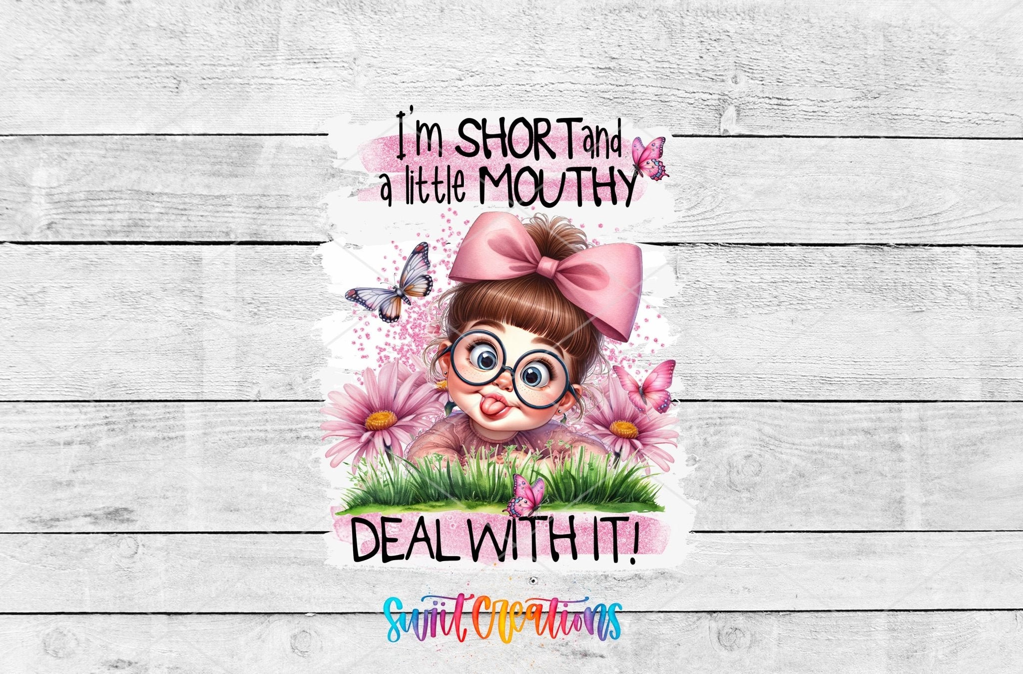 I'm Short and a Little Mouthy Deal With It UV DTF transfer shown as a full artwork preview from Swiit Creations