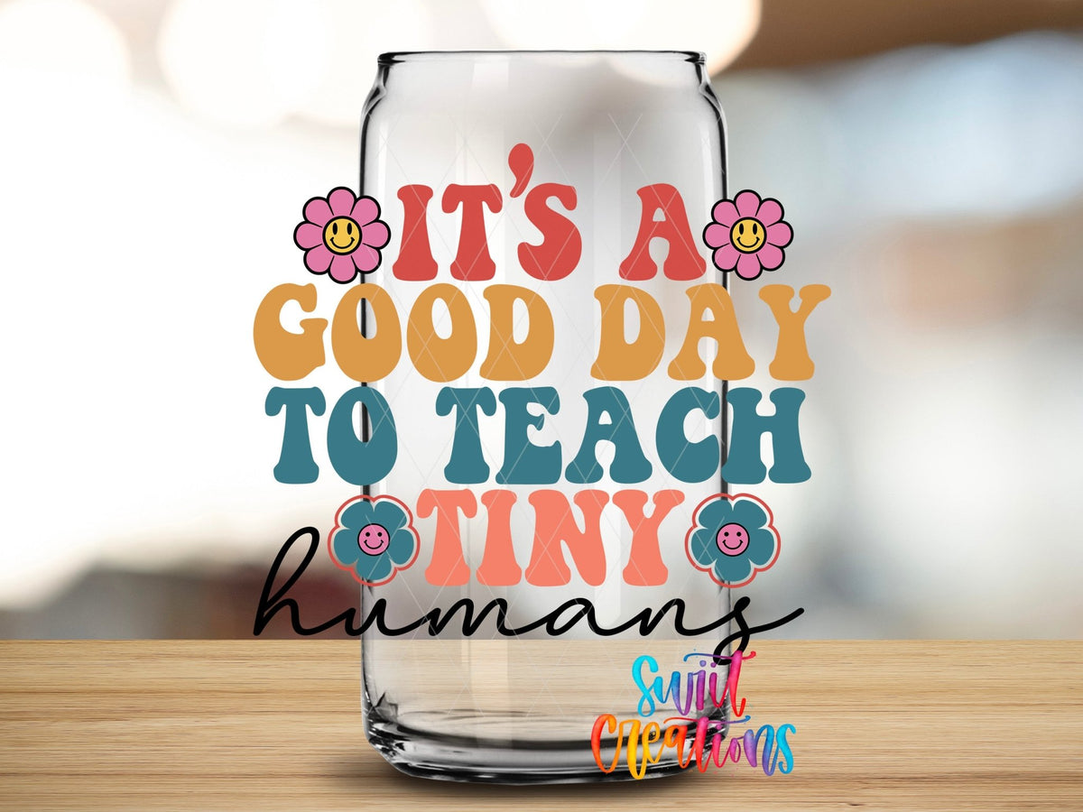 It’s A Good Day To Teach Tiny Humans UV DTF Decal | Teacher Tumbler Wrap | UV793 - Swiit Creations