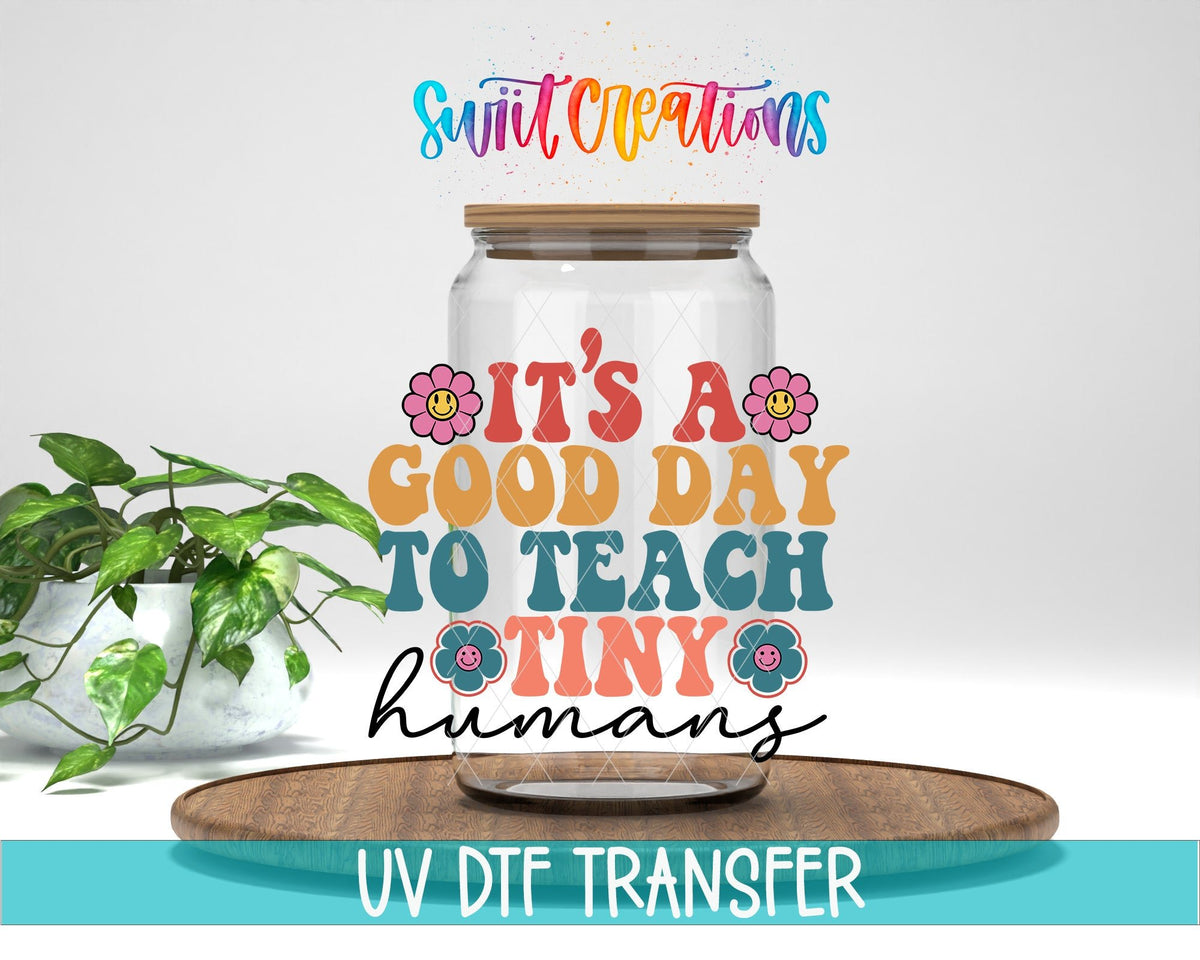 It’s A Good Day To Teach Tiny Humans UV DTF Decal | Teacher Tumbler Wrap | UV793 - Swiit Creations
