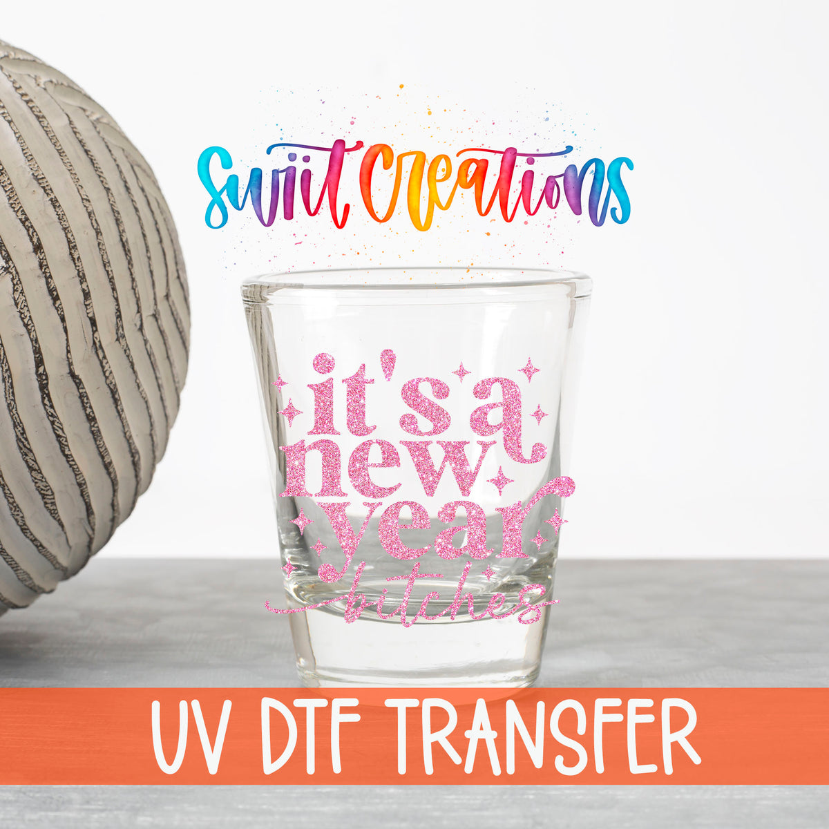 It's A New Year B*tches UV DTF transfer on a clear shot glass with the Swiit Creations logo and UV DTF Transfer banner