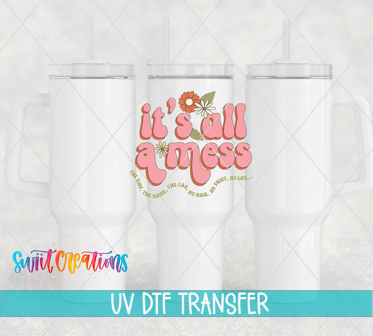 It's All a Mess UV DTF transfer on white 40 oz tumblers