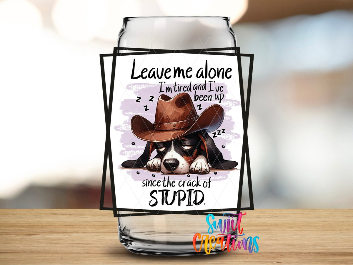 Leave Me Alone I'm Tired and I've Been Up Since The Crack of Stupid UV DTF Cup Decal | UV860 - Swiit Creations