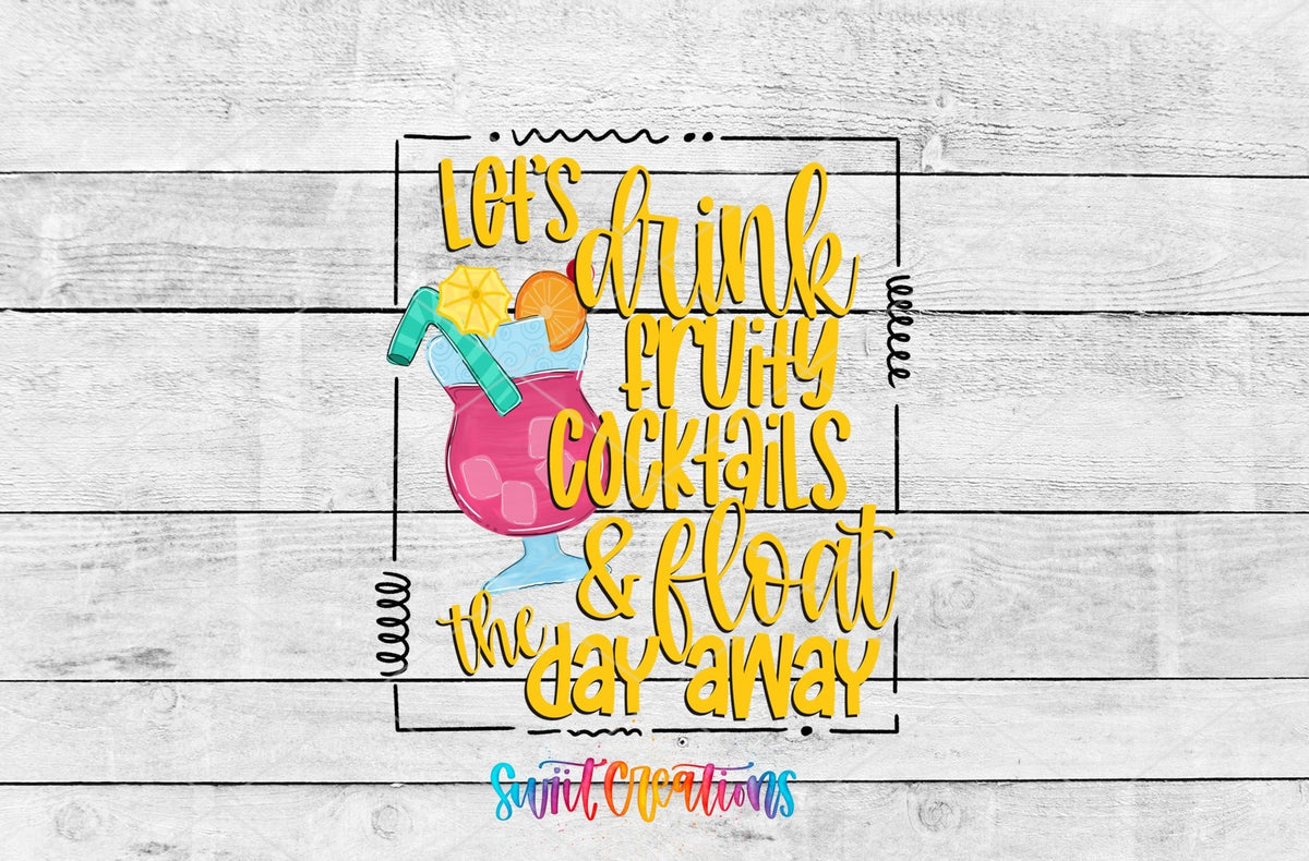 Let's Drink Fruity Cocktails and Float the Day Away UV DTF transfer artwork on a white wood background