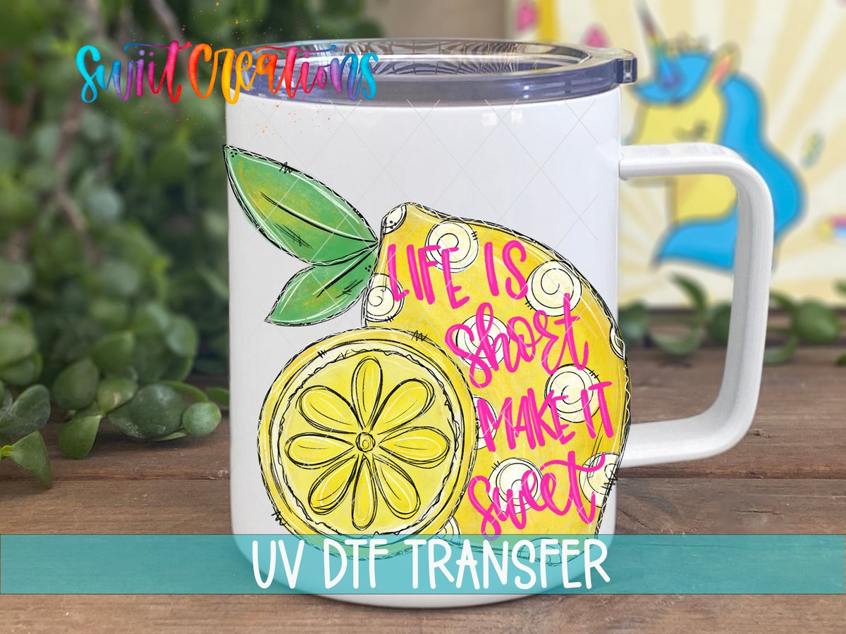 Life Is Short Make It Sweet lemon UV DTF transfer on a white stainless steel mug with a lid