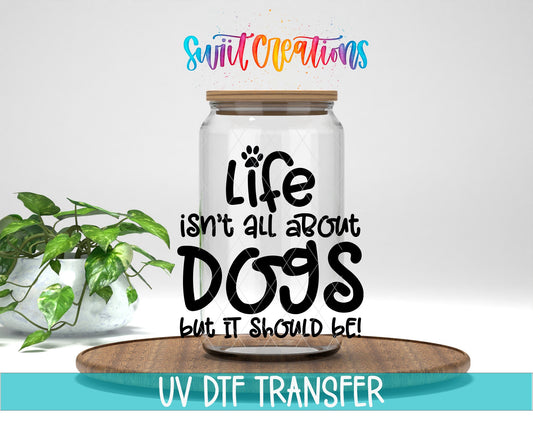 Life Isn't All About Dogs UV DTF Cup Decal | UV705 - Swiit Creations