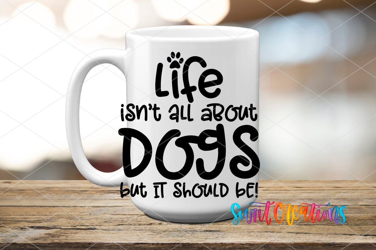 Life Isn't All About Dogs UV DTF transfer on a white ceramic coffee mug