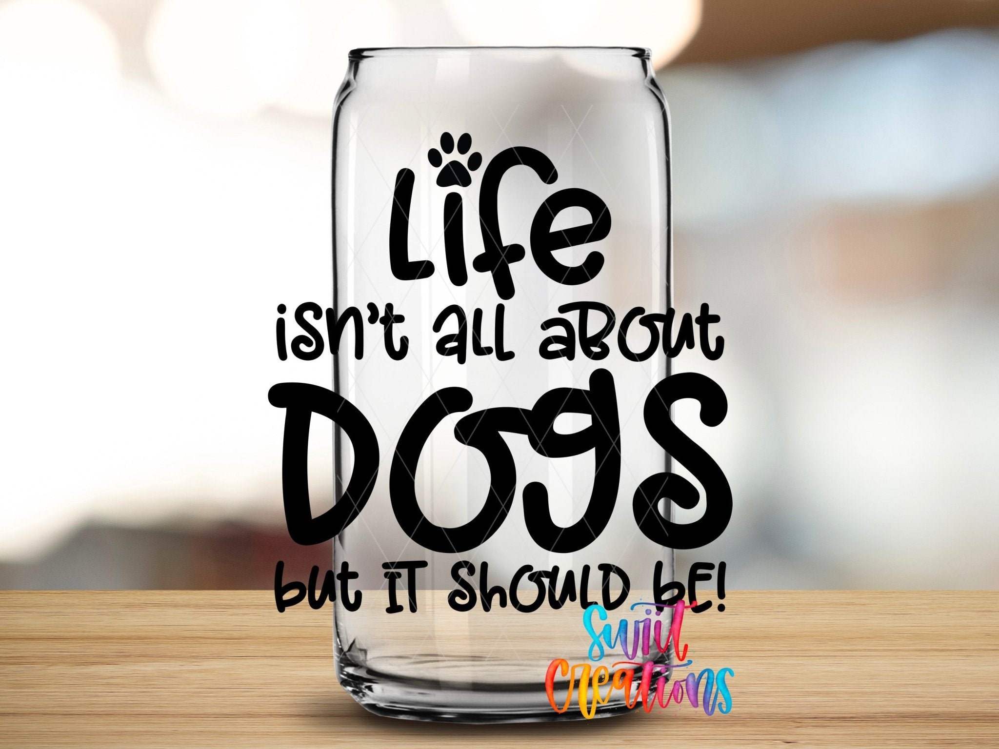 Life Isn't All About Dogs UV DTF Cup Decal | UV705 - Swiit Creations