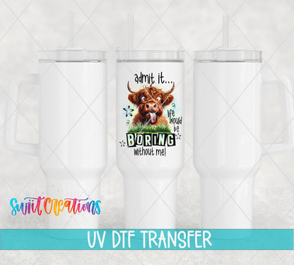 Life Would Be Boring Without Me UV DTF transfer on white 40 oz tumblers