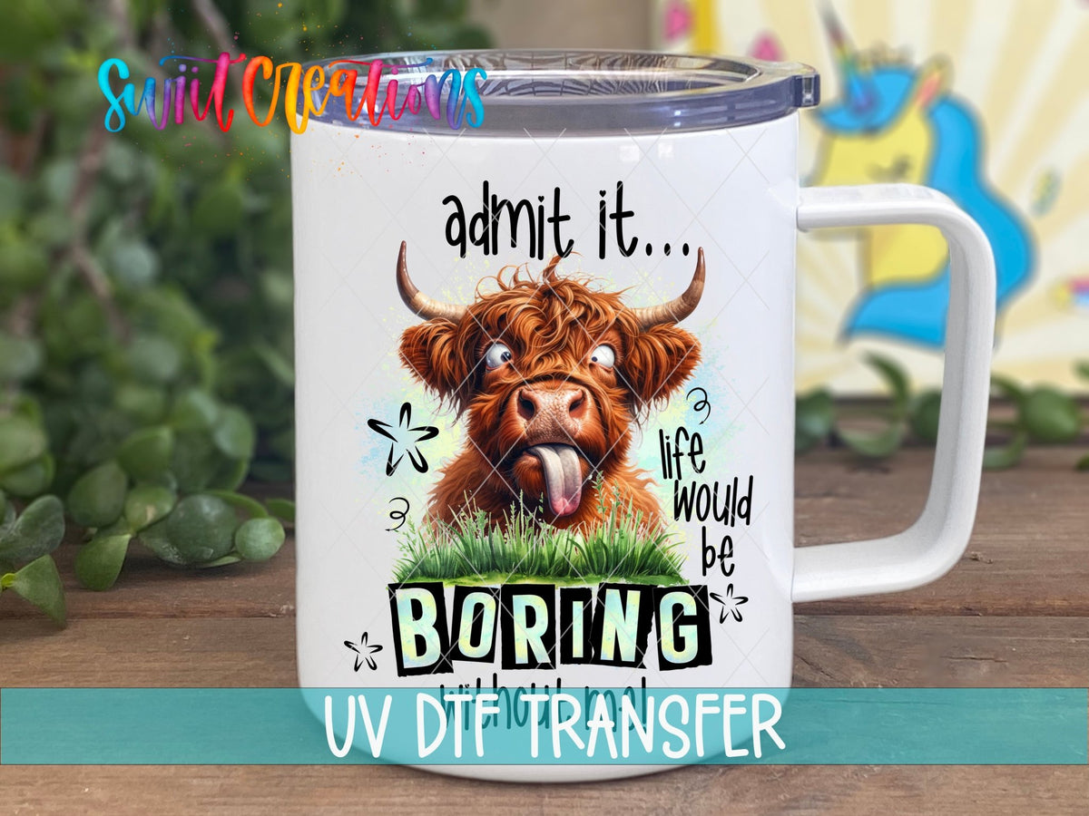 Life Would Be Boring Without Me UV DTF transfer on a white stainless steel mug with a lid
