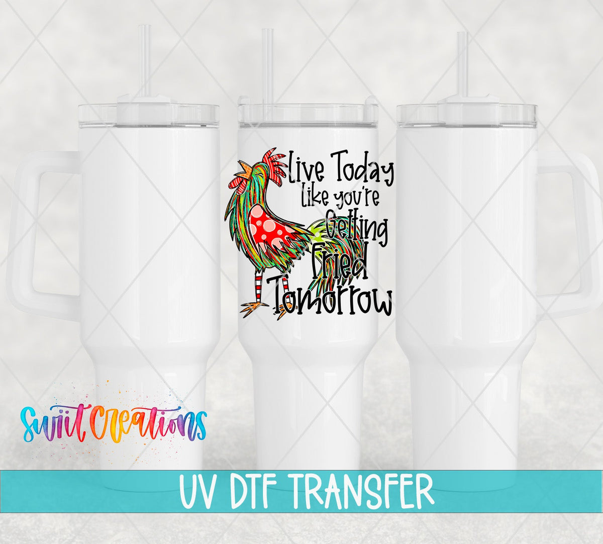 Live Today Like You're Getting Fried Tomorrow UV DTF transfer on white 40 oz tumblers