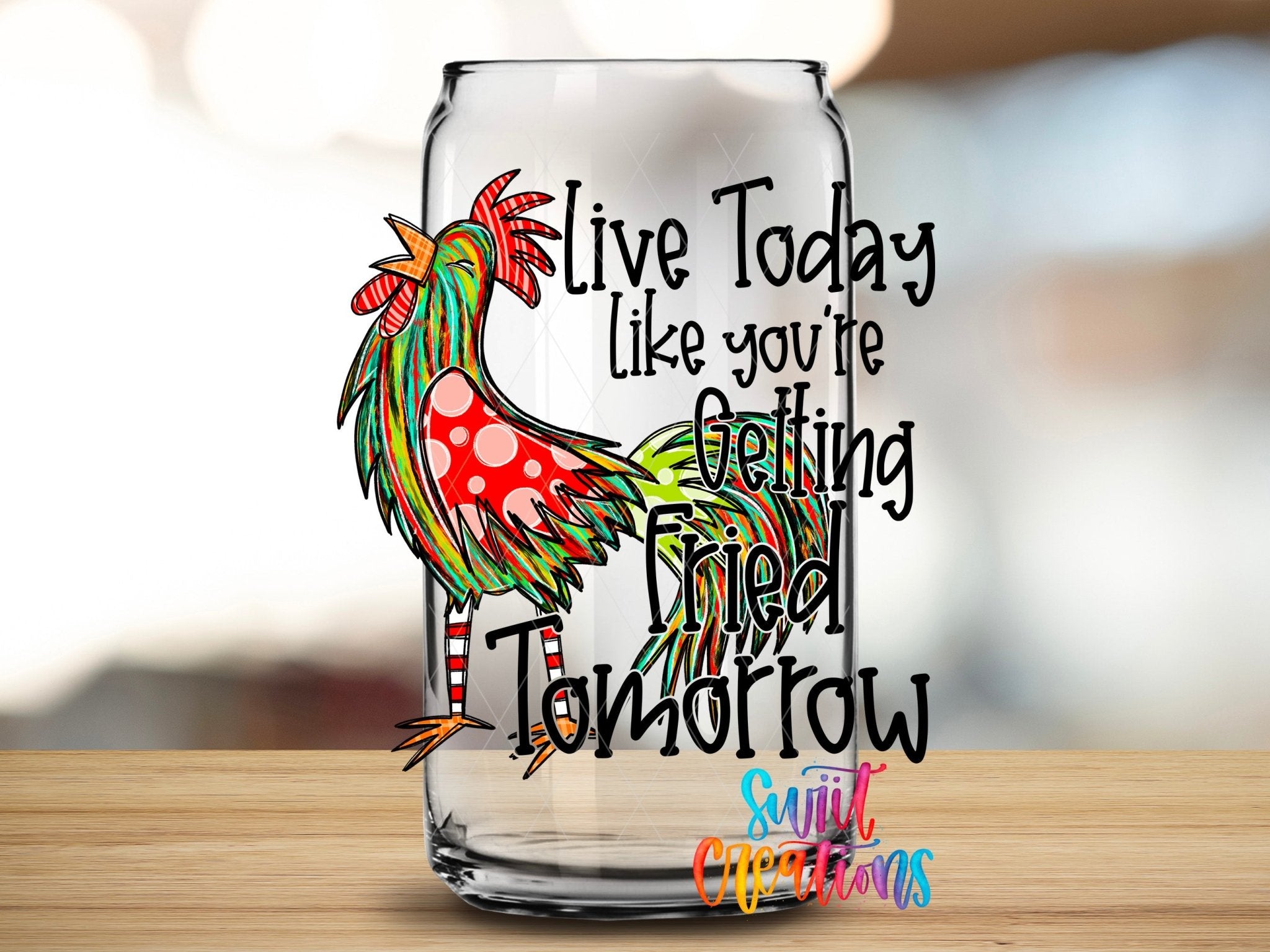 Swiit Creations UV DTF Live Today Like You Are Getting Fried transfer applied to a clear glass can