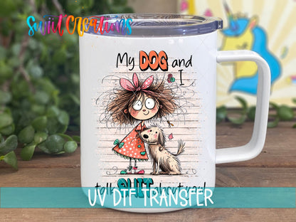 My Dog and I Talk Sh*t About You UV DTF transfer on a white stainless steel mug with a lid