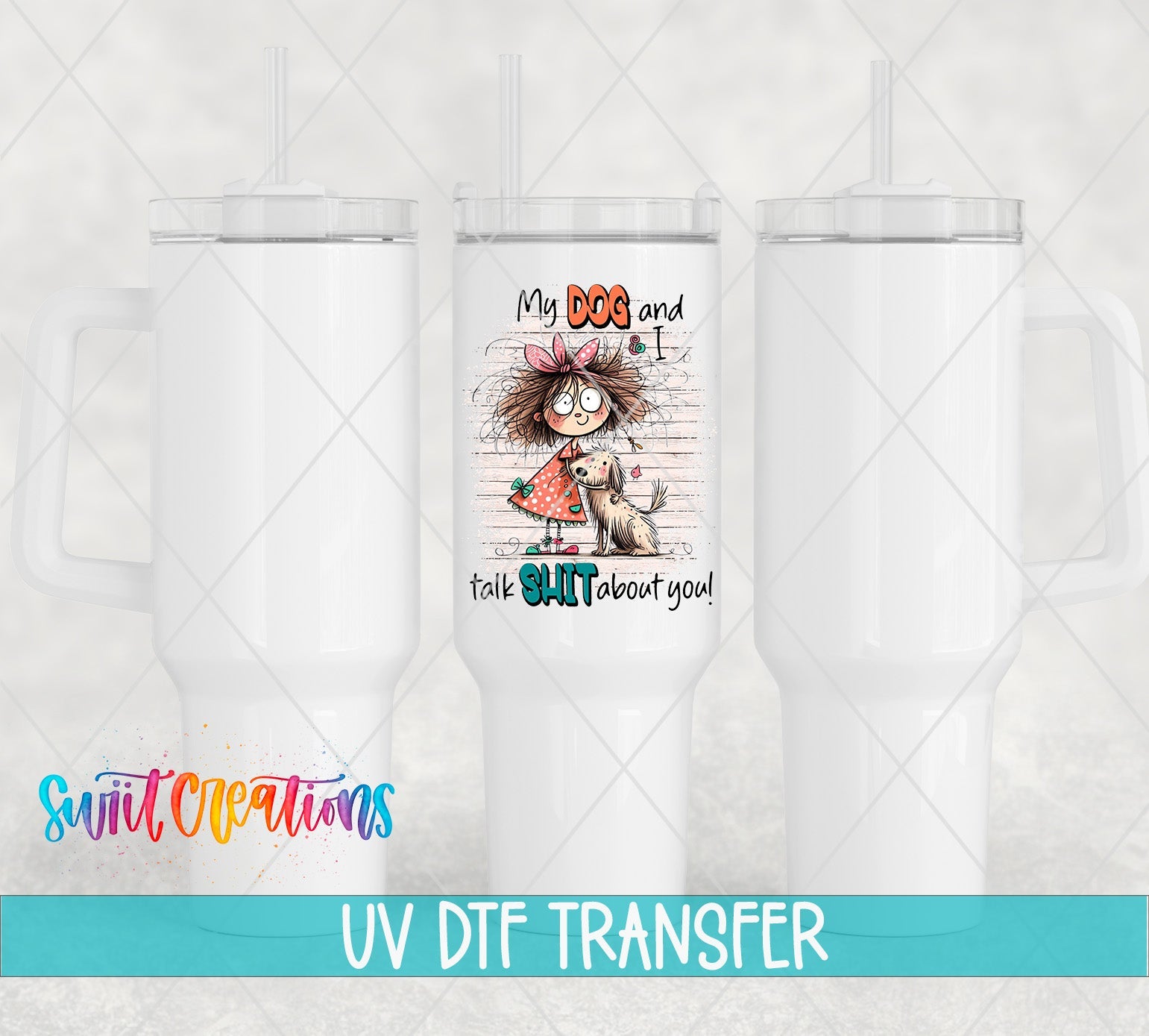 Swiit Creations UV DTF My Dog and I Talk Shit About You transfer shown on a white tumbler set