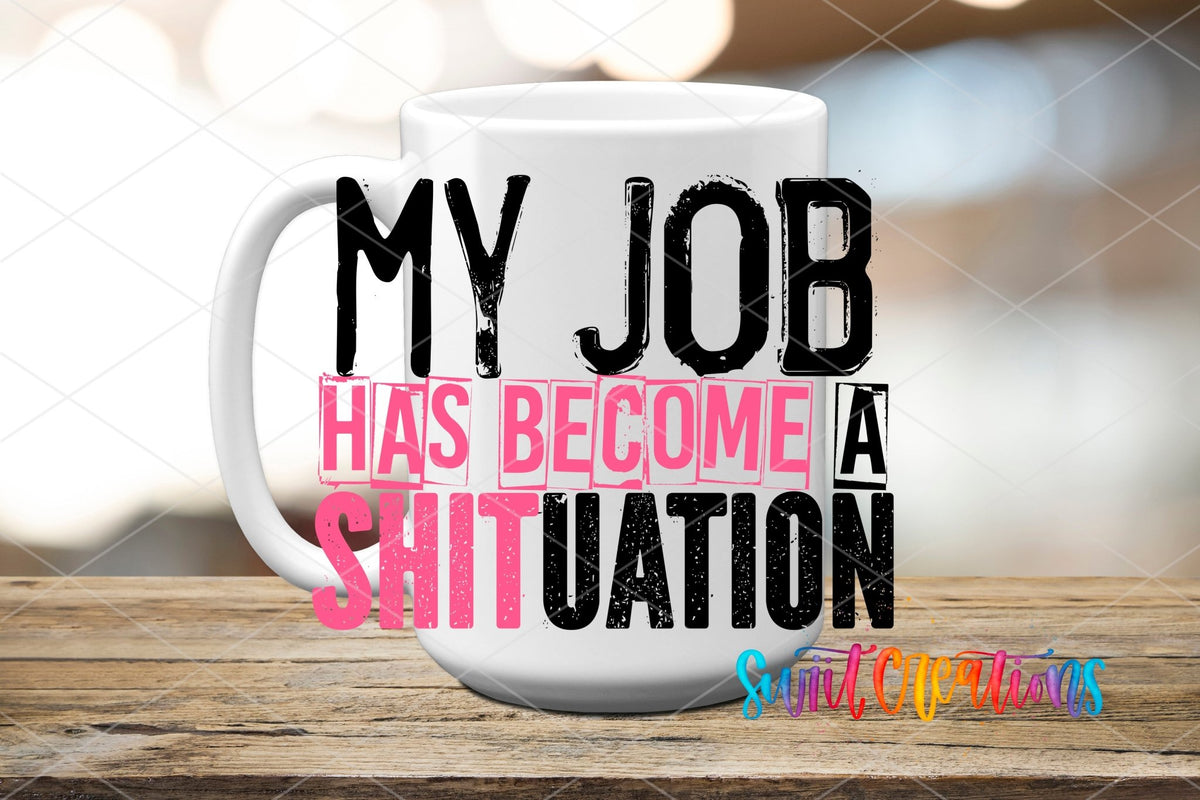 My Job Has Become a Sh*tuation UV DTF transfer on a white ceramic coffee mug