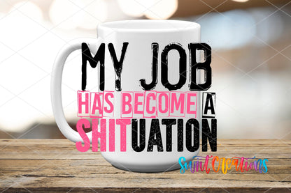 My Job Has Become a Sh*tuation UV DTF transfer on a white ceramic coffee mug