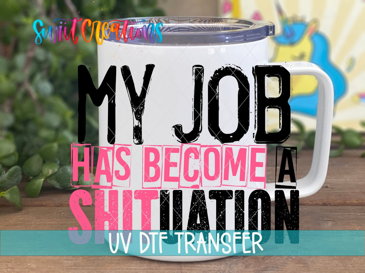 My Job Has Become a Sh*tuation UV DTF transfer on a white stainless steel mug with a lid