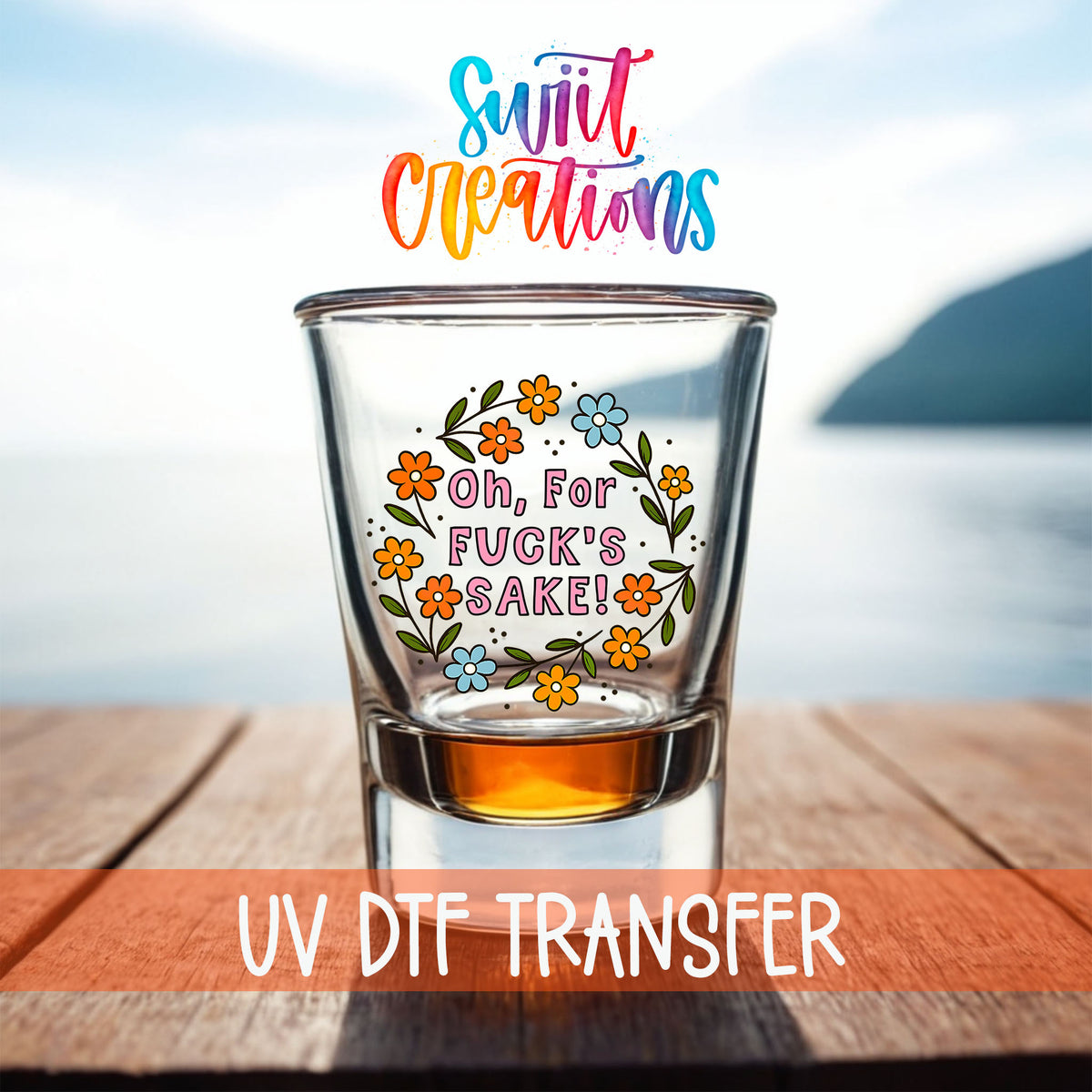 Oh For Fuck's Sake Floral shot glass UV DTF transfer on a filled shot glass on a dock by the water