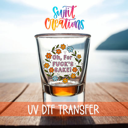 Oh For Fuck's Sake Floral shot glass UV DTF transfer on a filled shot glass on a dock by the water