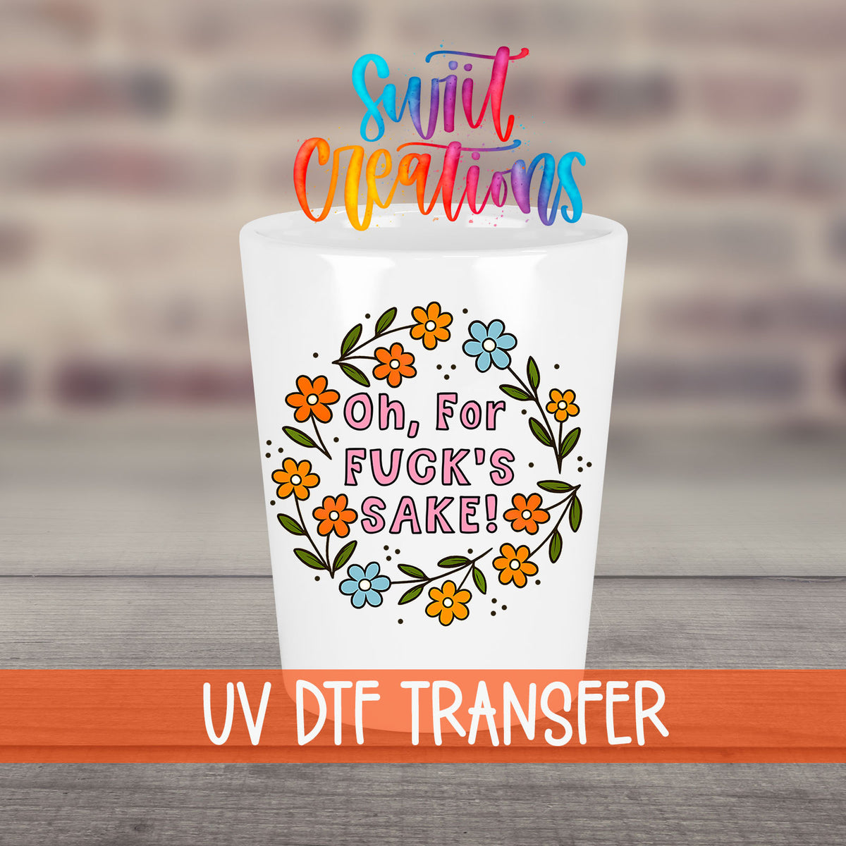Oh For Fuck's Sake Floral UV DTF transfer on a white shot glass in front of a brick wall
