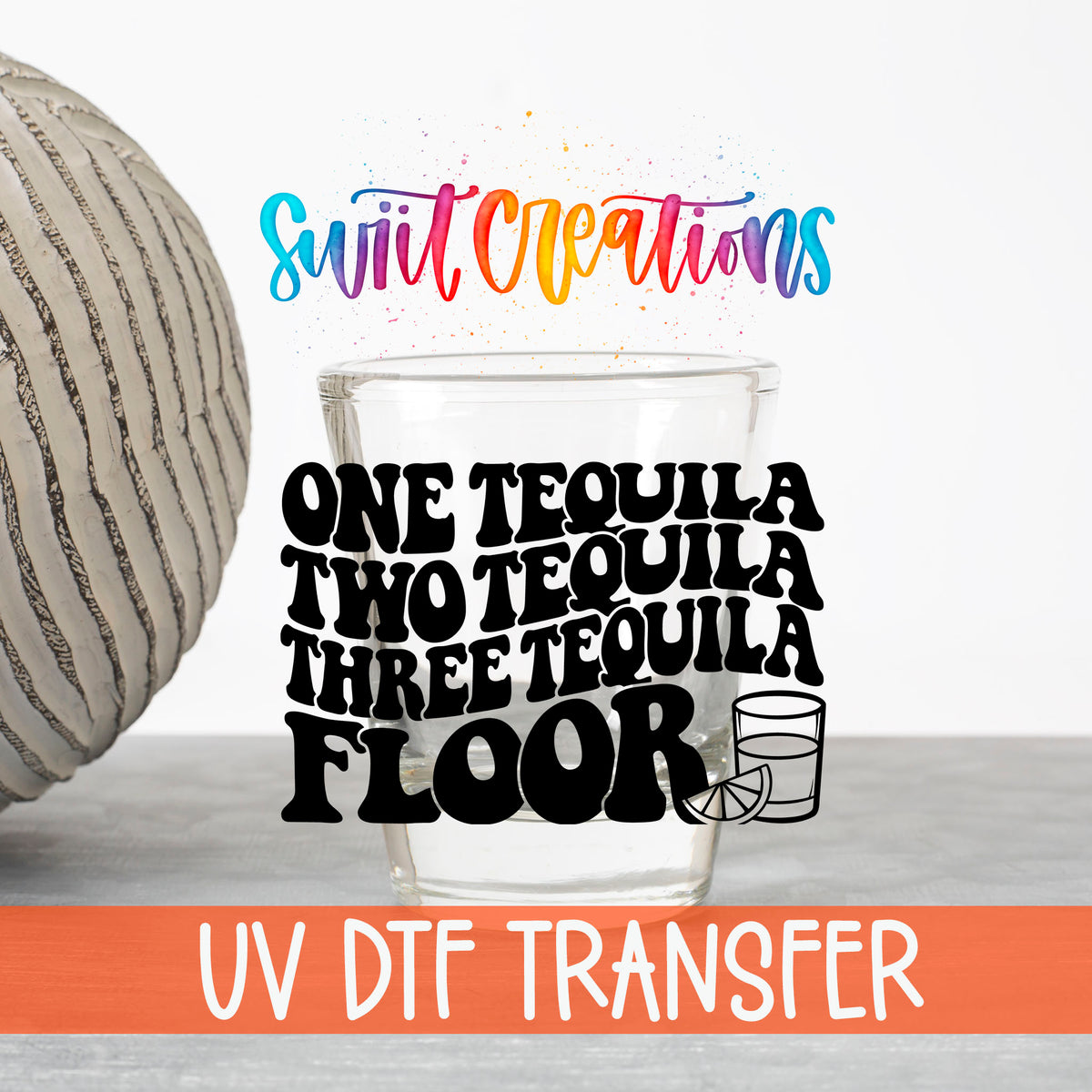 One Tequila Two Tequila UV DTF transfer on a clear shot glass with the Swiit Creations logo and UV DTF Transfer banner
