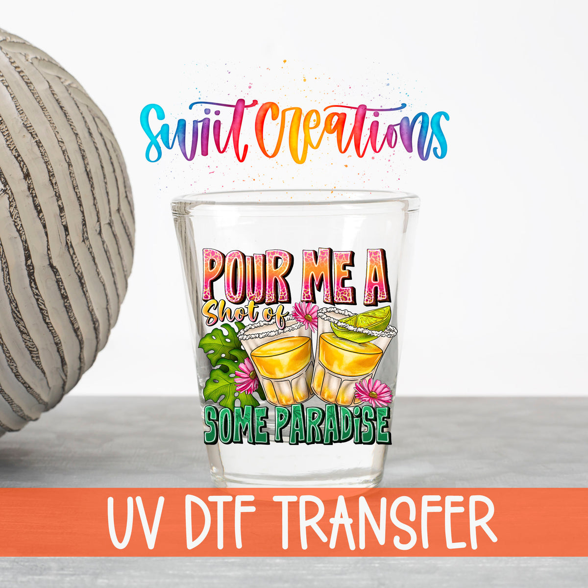 Pour Me a Shot of Some Paradise UV DTF transfer on a clear shot glass with the Swiit Creations logo and UV DTF Transfer banner