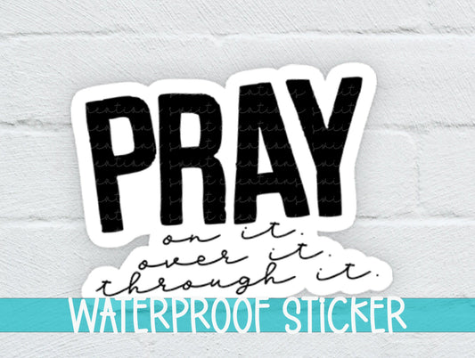 Pray On It Over It Through It Sticker SS047 - Swiit Creations