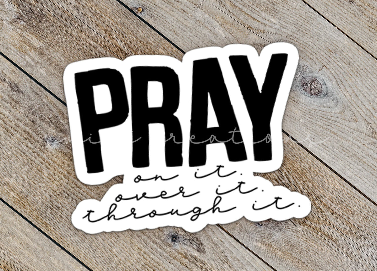 Pray On It Over It Through It Sticker SS047 - Swiit Creations
