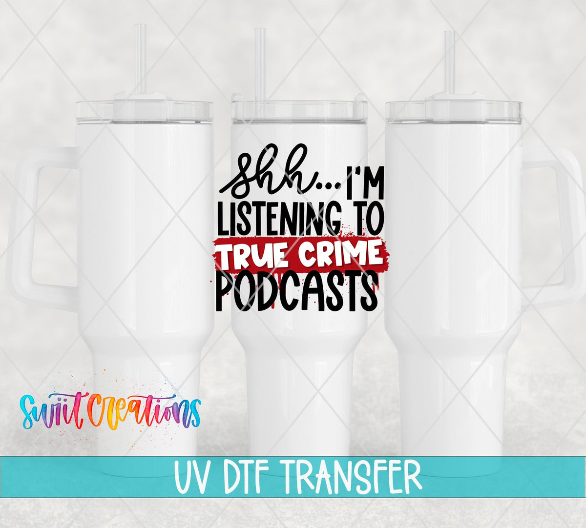 Shh I’m Listening To True Crime Podcasts UV DTF transfer applied to a white tumbler set from Swiit Creations