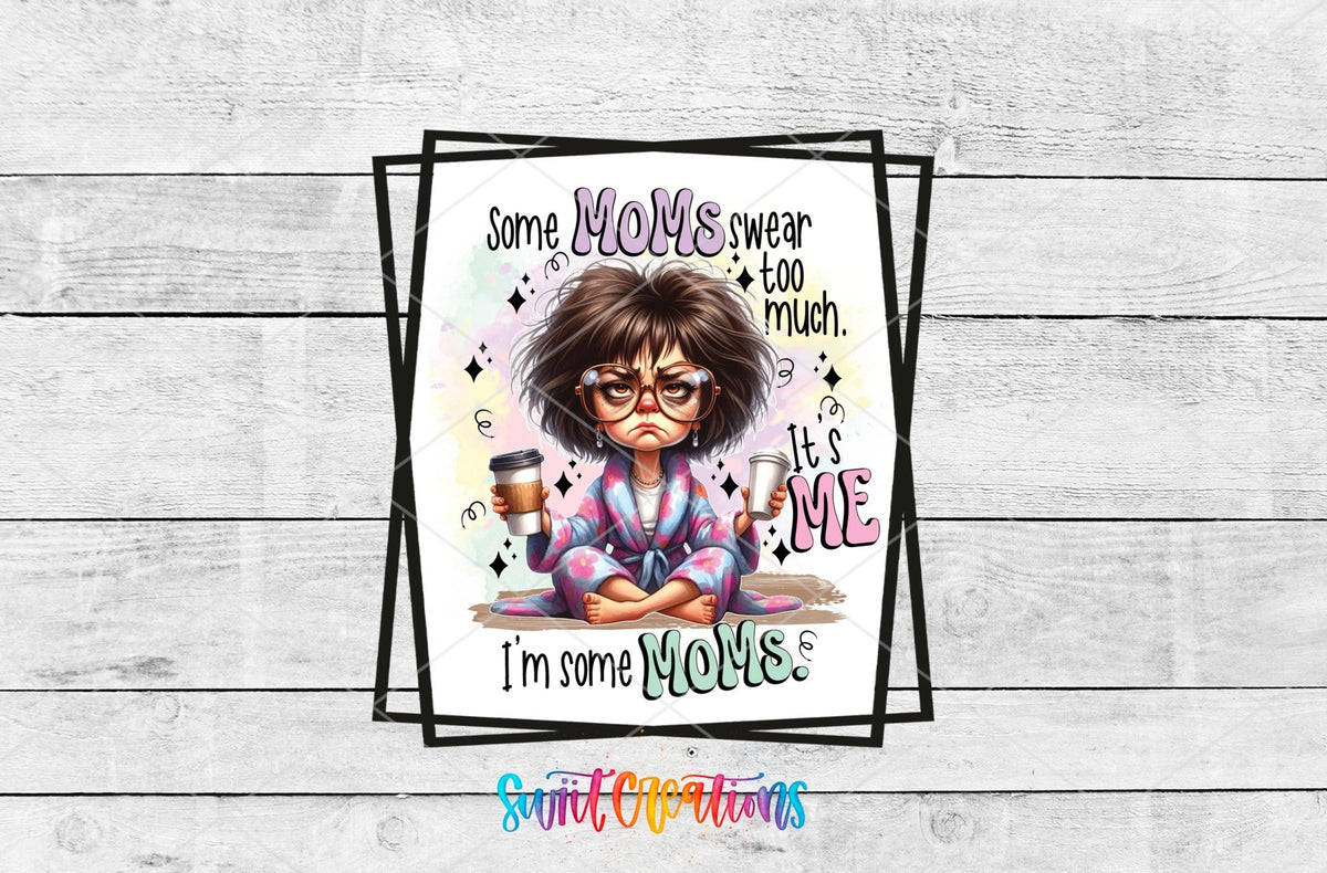 Some Moms Swear Too Much UV DTF transfer artwork on a white wood background