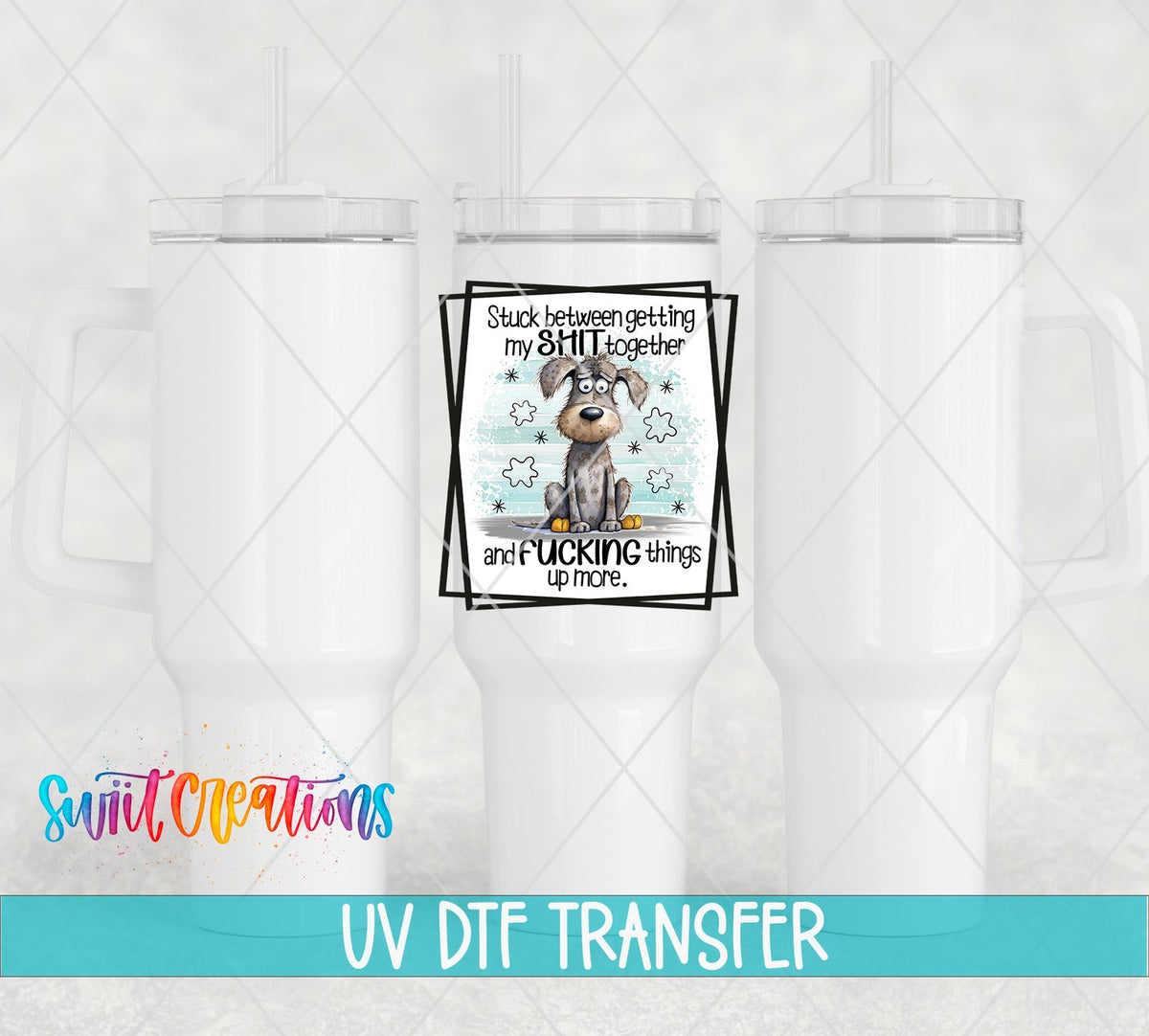 Stuck Between Getting My Sh*t Together UV DTF transfer on white 40 oz tumblers