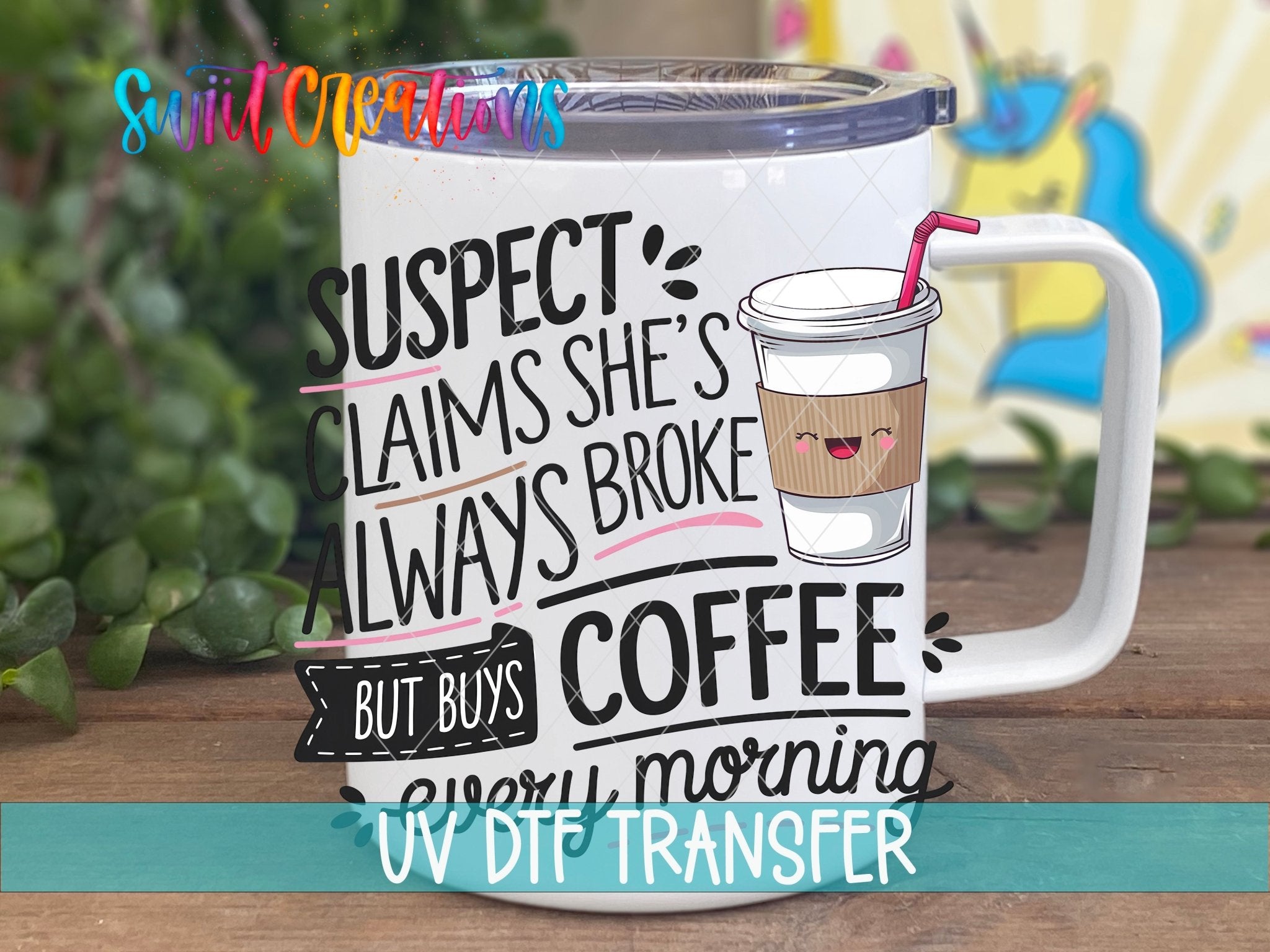Suspect Claims She is Always Broke But Buys Coffee Every Morning UV DTF transfer displayed on a white coffee mug from Swiit Creations