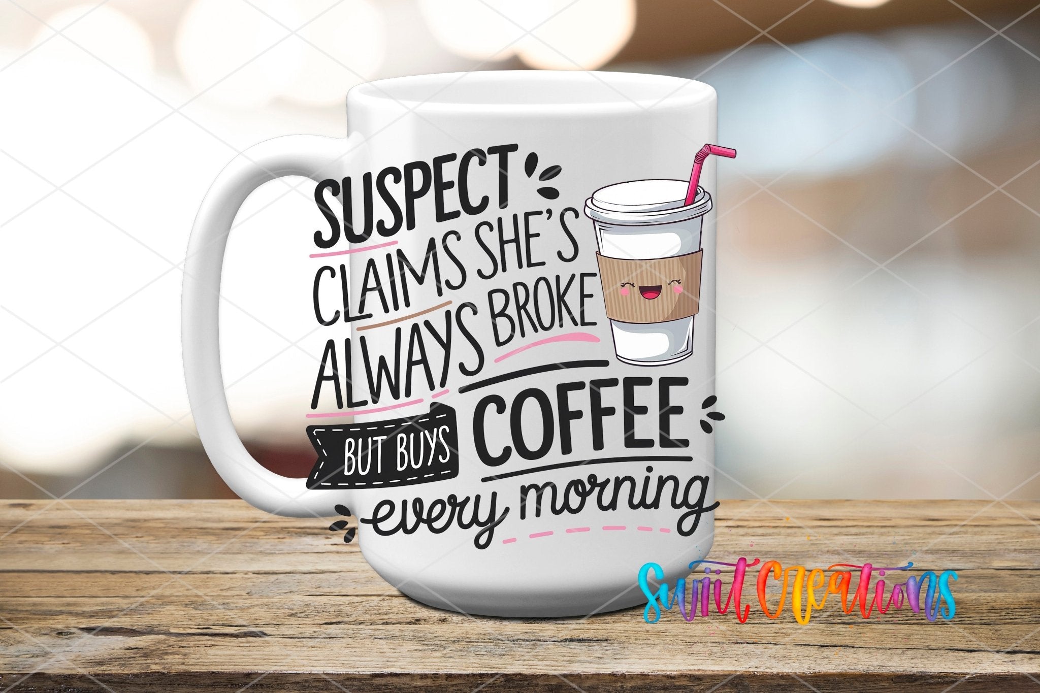 Suspect Claims She is Always Broke But Buys Coffee Every Morning UV DTF transfer displayed on a white ceramic mug from Swiit Creations