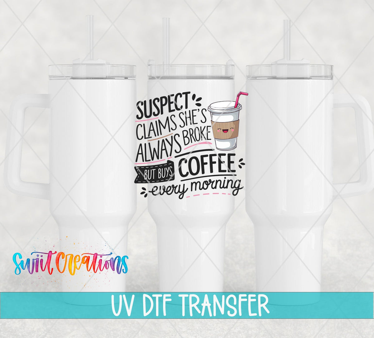 Suspect Claims She's Always Broke UV DTF transfer on white 40 oz tumblers