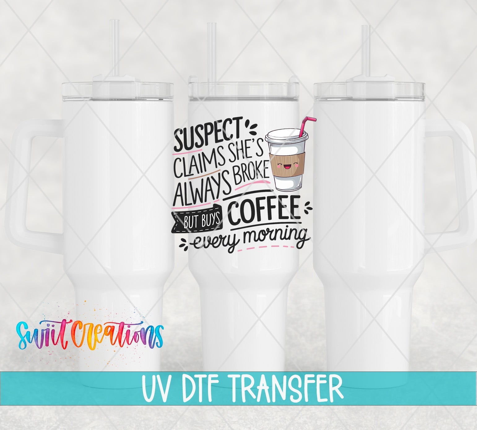 Suspect Claims She is Always Broke But Buys Coffee Every Morning UV DTF transfer applied to a white tumbler set from Swiit Creations