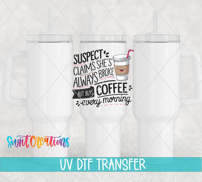 Suspect Claims She's Always Broke UV DTF transfer on white 40 oz tumblers