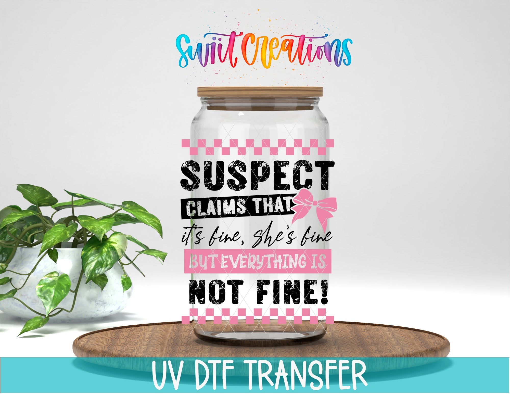 Suspect Claims She’s Fine UV DTF transfer displayed on a clear jar mockup from Swiit Creations