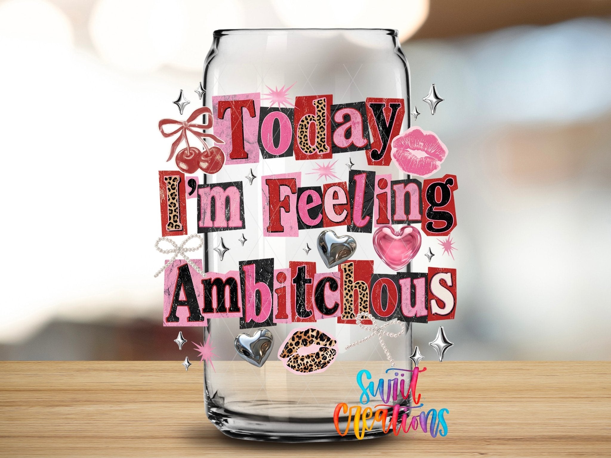 Today I’m Feeling Ambitchous Sassy Quote Design UV DTF transfer applied to a clear glass can from Swiit Creations