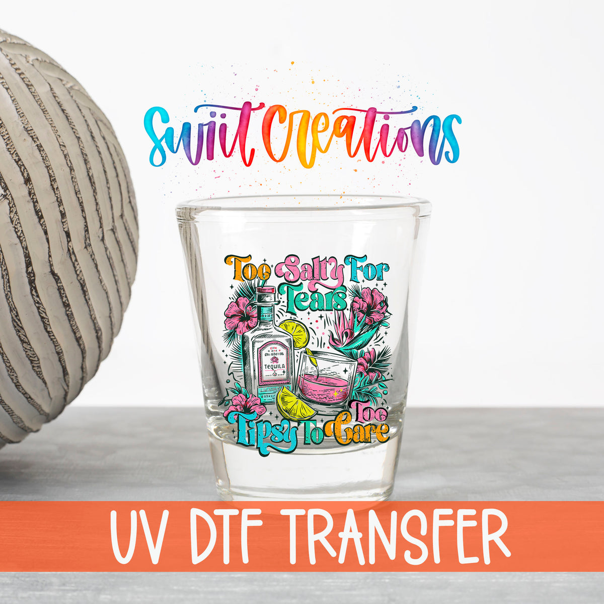Too Salty For Tears Too Tipsy To Care UV DTF transfer on a clear shot glass with the Swiit Creations logo and UV DTF Transfer banner