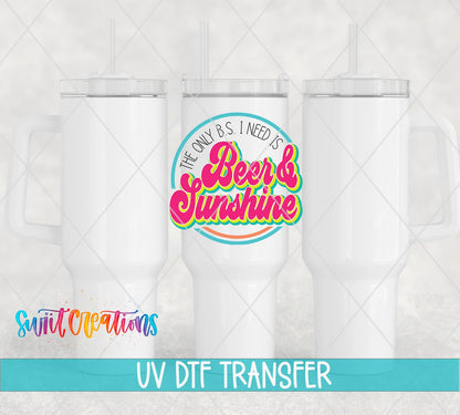 The Only B.S. I Need Is Beer and Sunshine UV DTF transfer on white 40 oz tumblers
