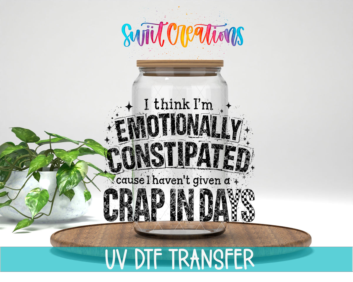 I Think I’m Emotionally Constipated ’Cause I Haven’t Given a Crap in Days UV DTF transfer 1