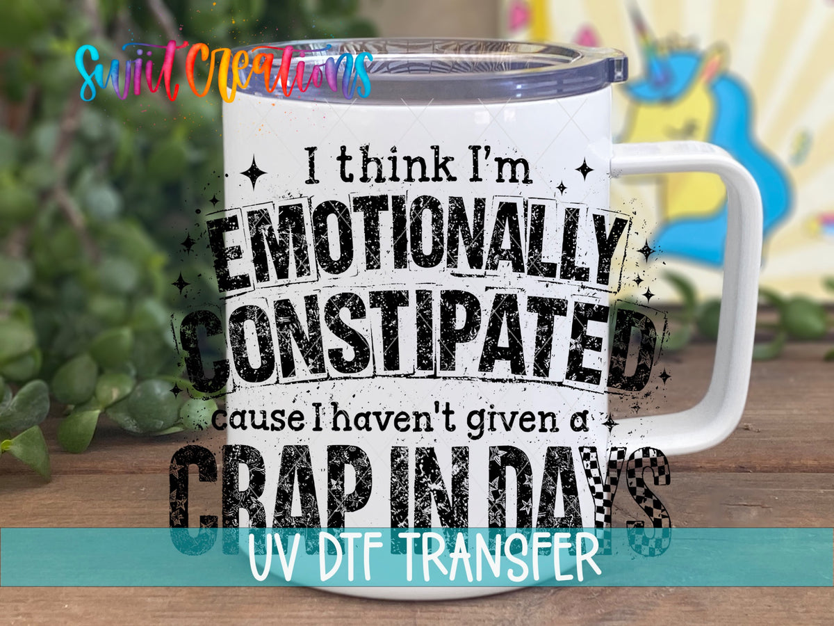 I Think I’m Emotionally Constipated ’Cause I Haven’t Given a Crap in Days UV DTF transfer 4